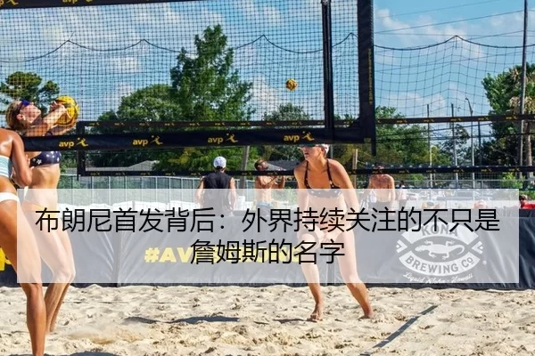 布朗尼首发背后：外界持续关注的不只是詹姆斯的名字